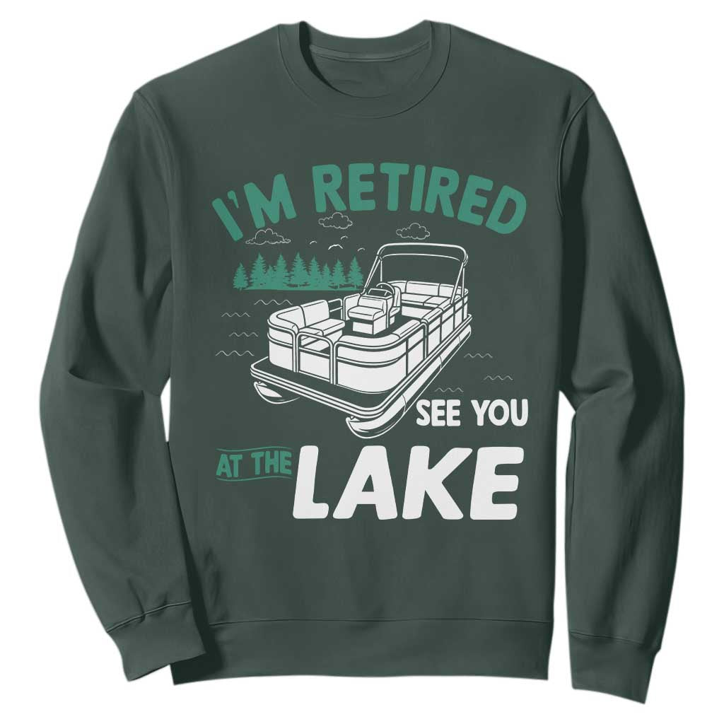 Im Retired See You At The Lake Sweatshirt Funny Retirement Gifts Lake Lover Gifts TS10 Dark Forest Green Print Your Wear