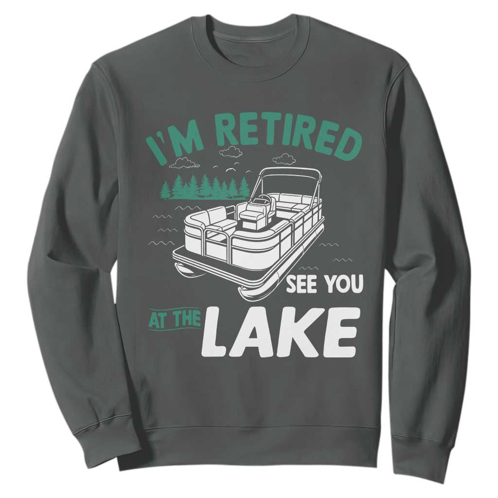 Im Retired See You At The Lake Sweatshirt Funny Retirement Gifts Lake Lover Gifts TS10 Dark Heather Print Your Wear