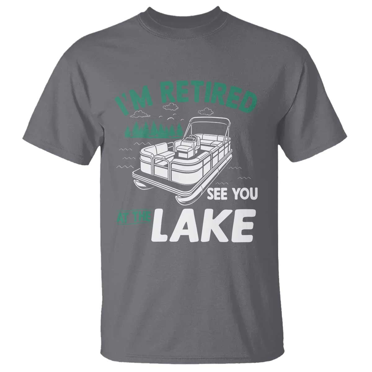 Im Retired See You At The Lake T Shirt Funny Retirement Gifts Lake Lover Gifts TS10 Charcoal Print Your Wear