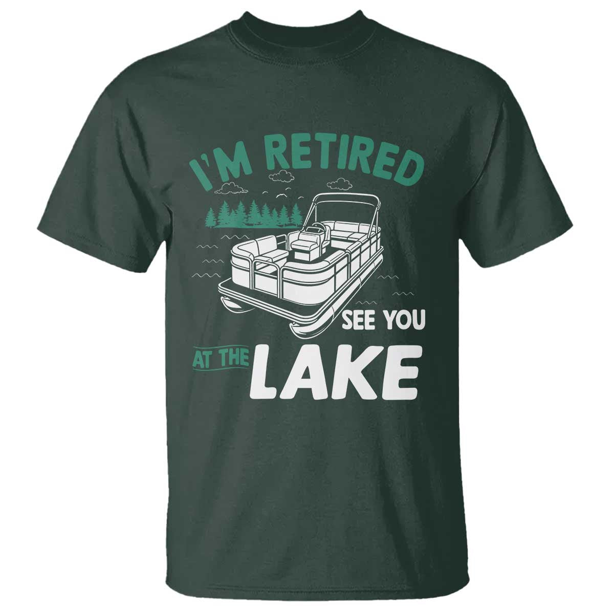 Im Retired See You At The Lake T Shirt Funny Retirement Gifts Lake Lover Gifts TS10 Dark Forest Green Print Your Wear