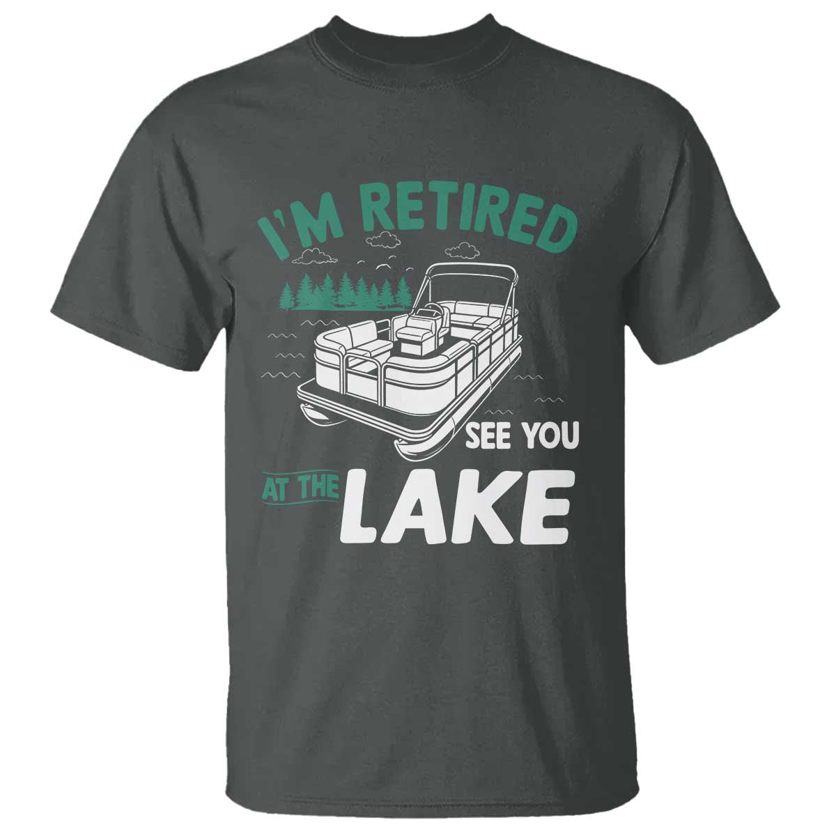 Im Retired See You At The Lake T Shirt Funny Retirement Gifts Lake Lover Gifts TS10 Dark Heather Print Your Wear