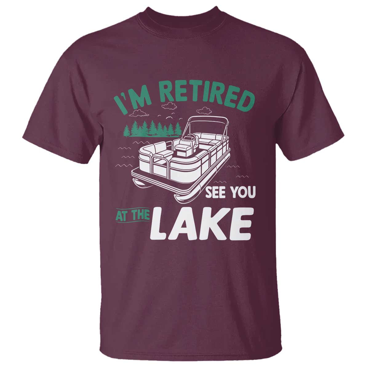 Im Retired See You At The Lake T Shirt Funny Retirement Gifts Lake Lover Gifts TS10 Maroon Print Your Wear