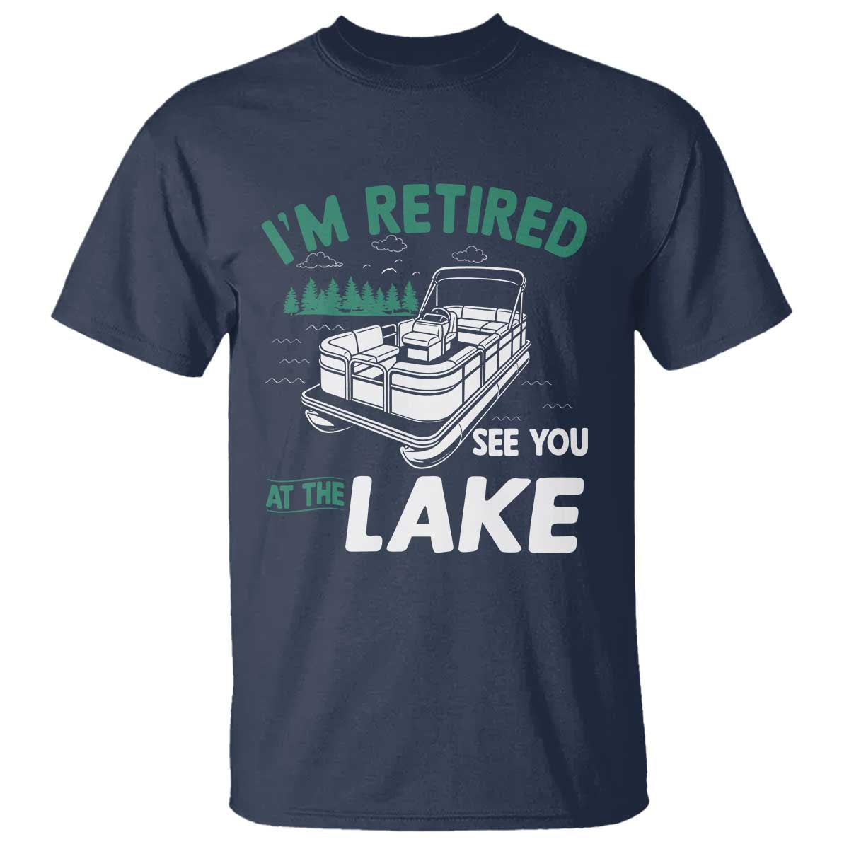 Im Retired See You At The Lake T Shirt Funny Retirement Gifts Lake Lover Gifts TS10 Navy Print Your Wear