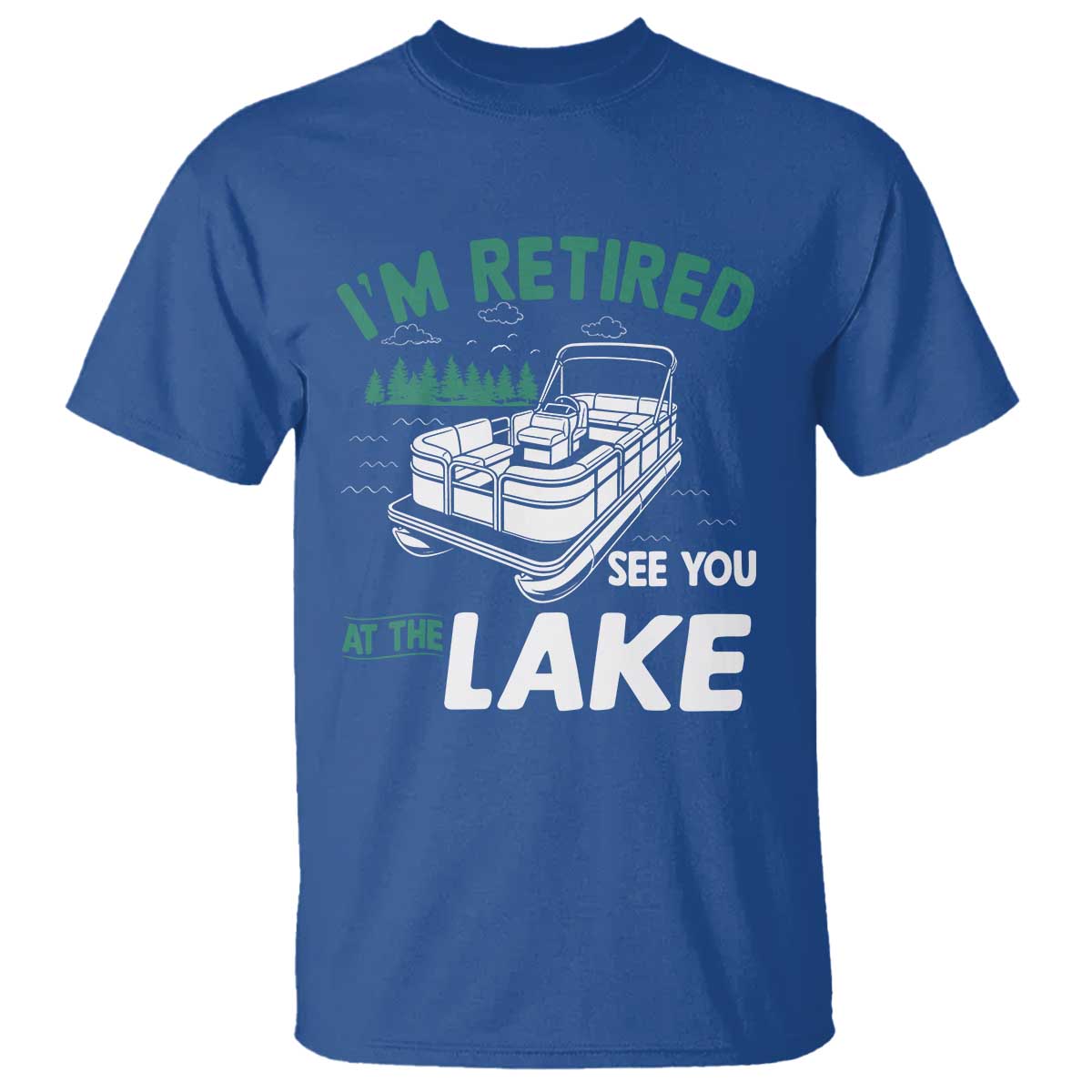 Im Retired See You At The Lake T Shirt Funny Retirement Gifts Lake Lover Gifts TS10 Royal Blue Print Your Wear