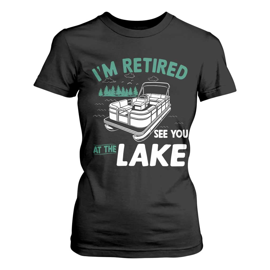 Im Retired See You At The Lake T Shirt For Women Funny Retirement Gifts Lake Lover Gifts TS10 Black Print Your Wear