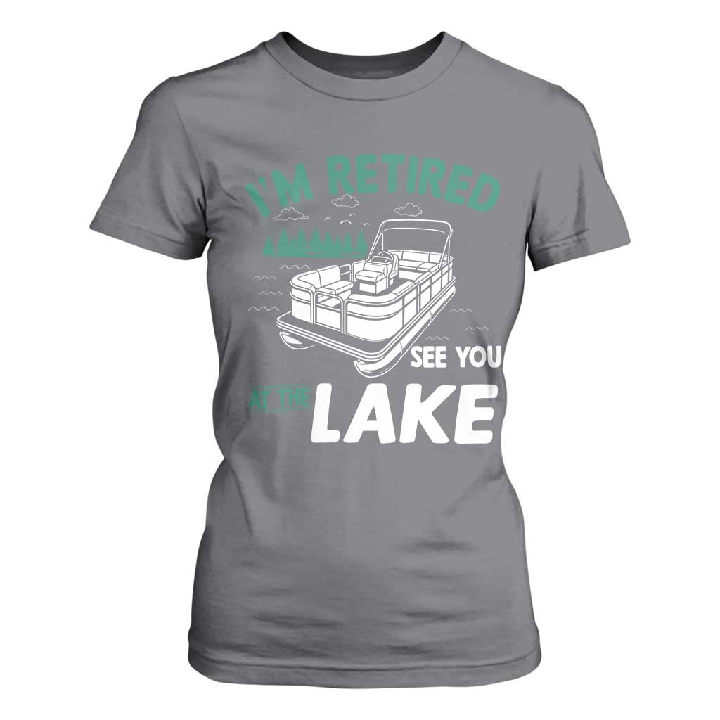 Im Retired See You At The Lake T Shirt For Women Funny Retirement Gifts Lake Lover Gifts TS10 Charcoal Print Your Wear