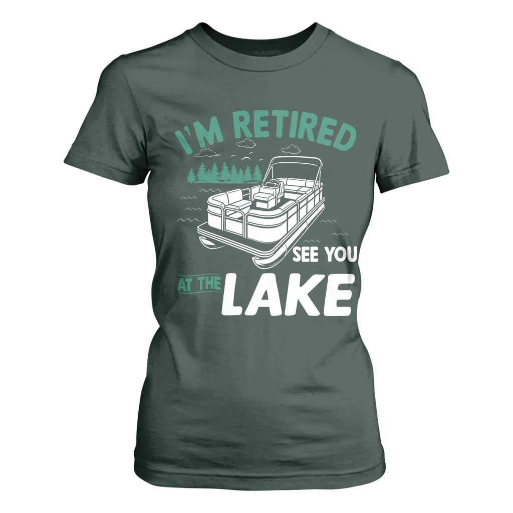 Im Retired See You At The Lake T Shirt For Women Funny Retirement Gifts Lake Lover Gifts TS10 Dark Forest Green Print Your Wear