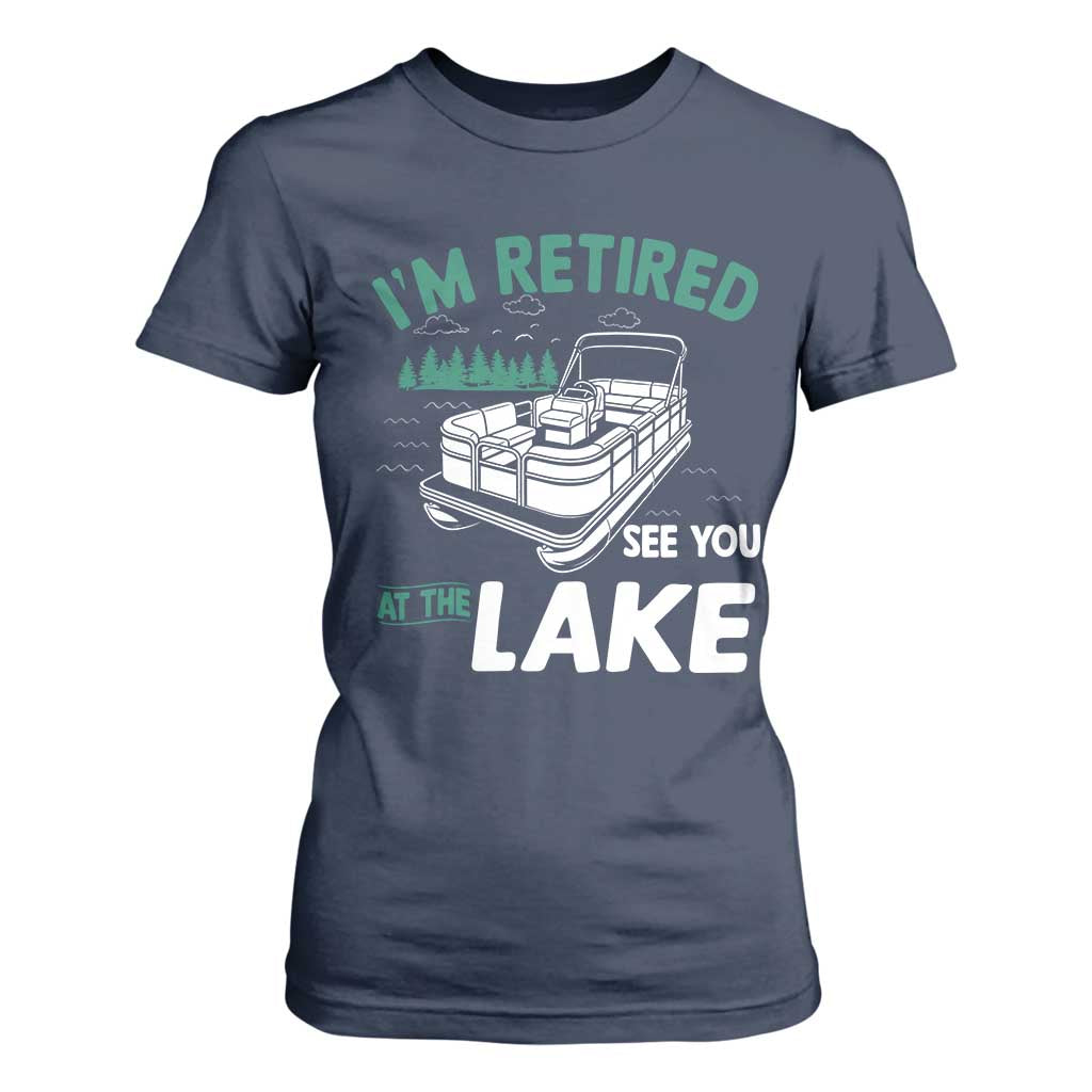 Im Retired See You At The Lake T Shirt For Women Funny Retirement Gifts Lake Lover Gifts TS10 Navy Print Your Wear