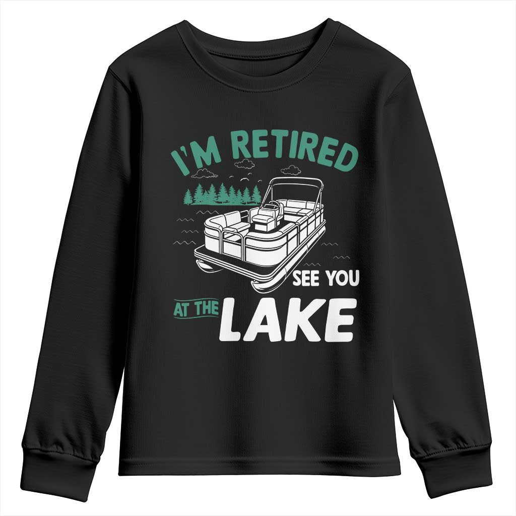 Im Retired See You At The Lake Youth Sweatshirt Funny Retirement Gifts Lake Lover Gifts TS10 Black Print Your Wear