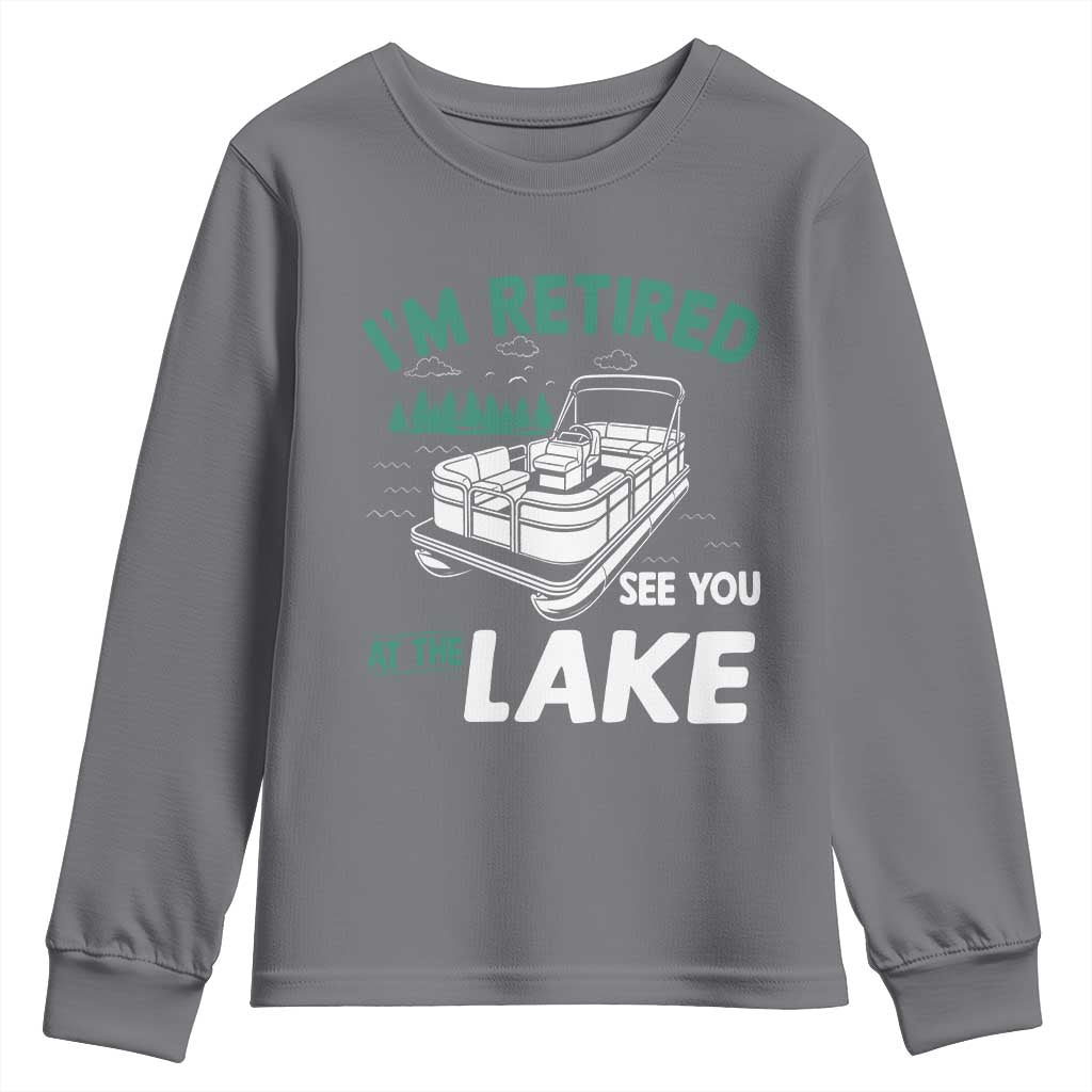 Im Retired See You At The Lake Youth Sweatshirt Funny Retirement Gifts Lake Lover Gifts TS10 Charcoal Print Your Wear