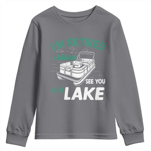 Im Retired See You At The Lake Youth Sweatshirt Funny Retirement Gifts Lake Lover Gifts TS10 Charcoal Print Your Wear