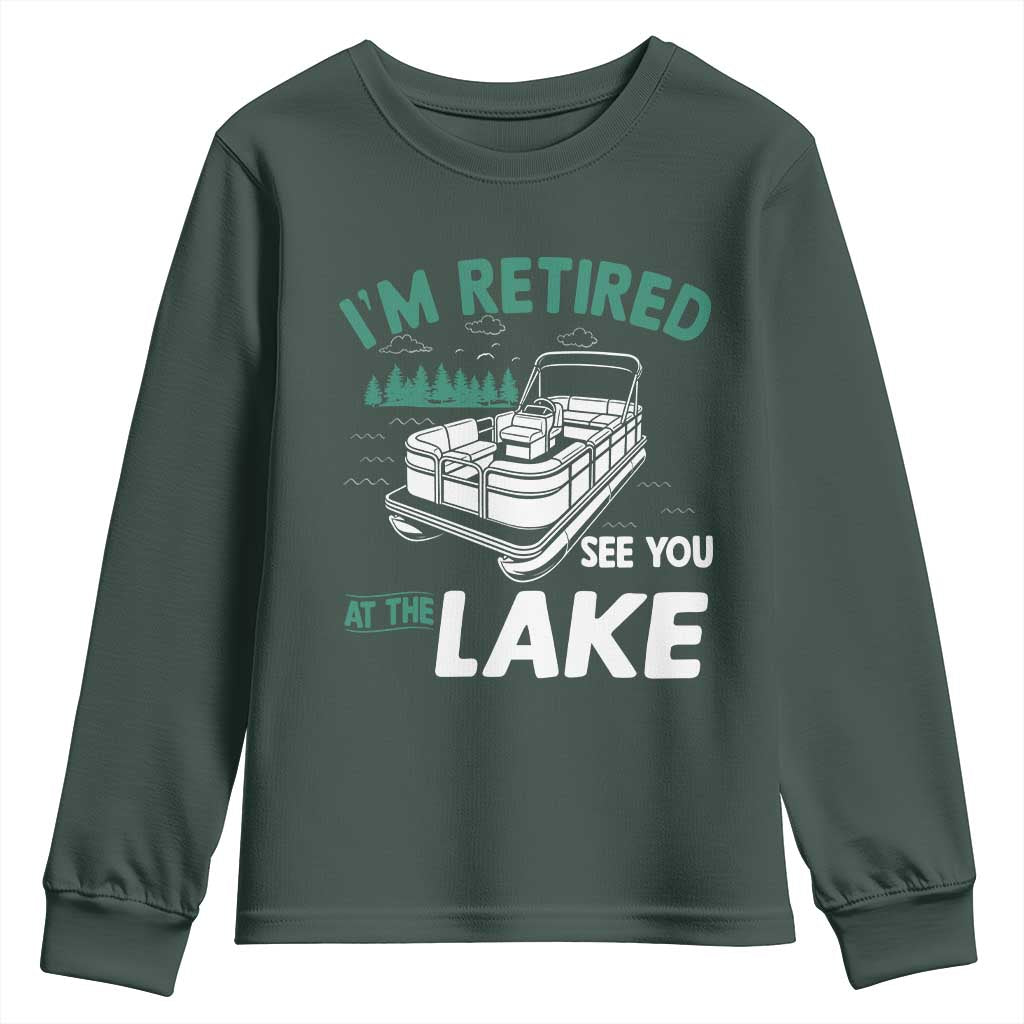 Im Retired See You At The Lake Youth Sweatshirt Funny Retirement Gifts Lake Lover Gifts TS10 Dark Forest Green Print Your Wear