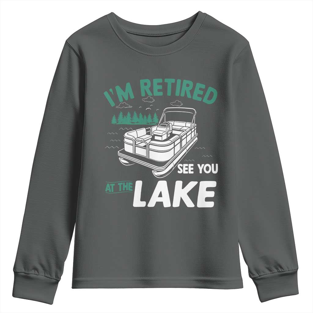 Im Retired See You At The Lake Youth Sweatshirt Funny Retirement Gifts Lake Lover Gifts TS10 Dark Heather Print Your Wear