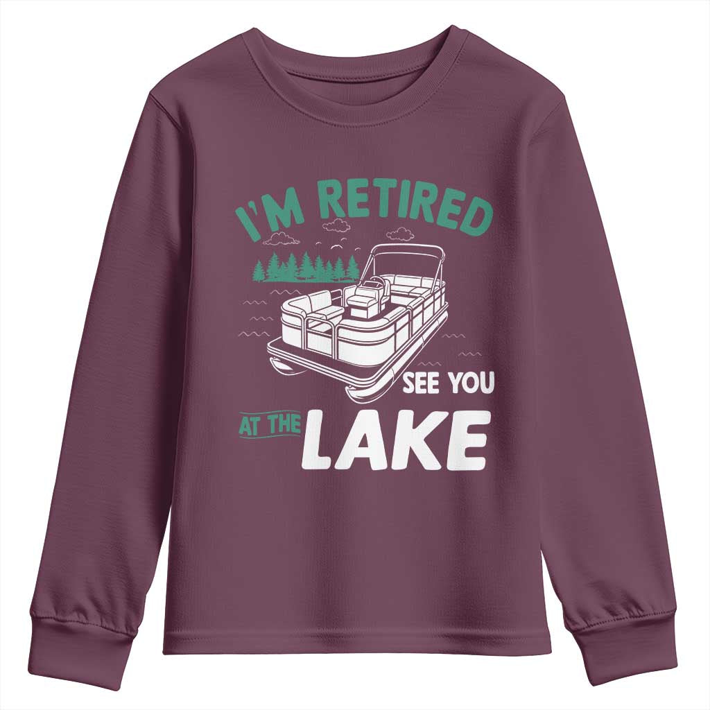 Im Retired See You At The Lake Youth Sweatshirt Funny Retirement Gifts Lake Lover Gifts TS10 Maroon Print Your Wear