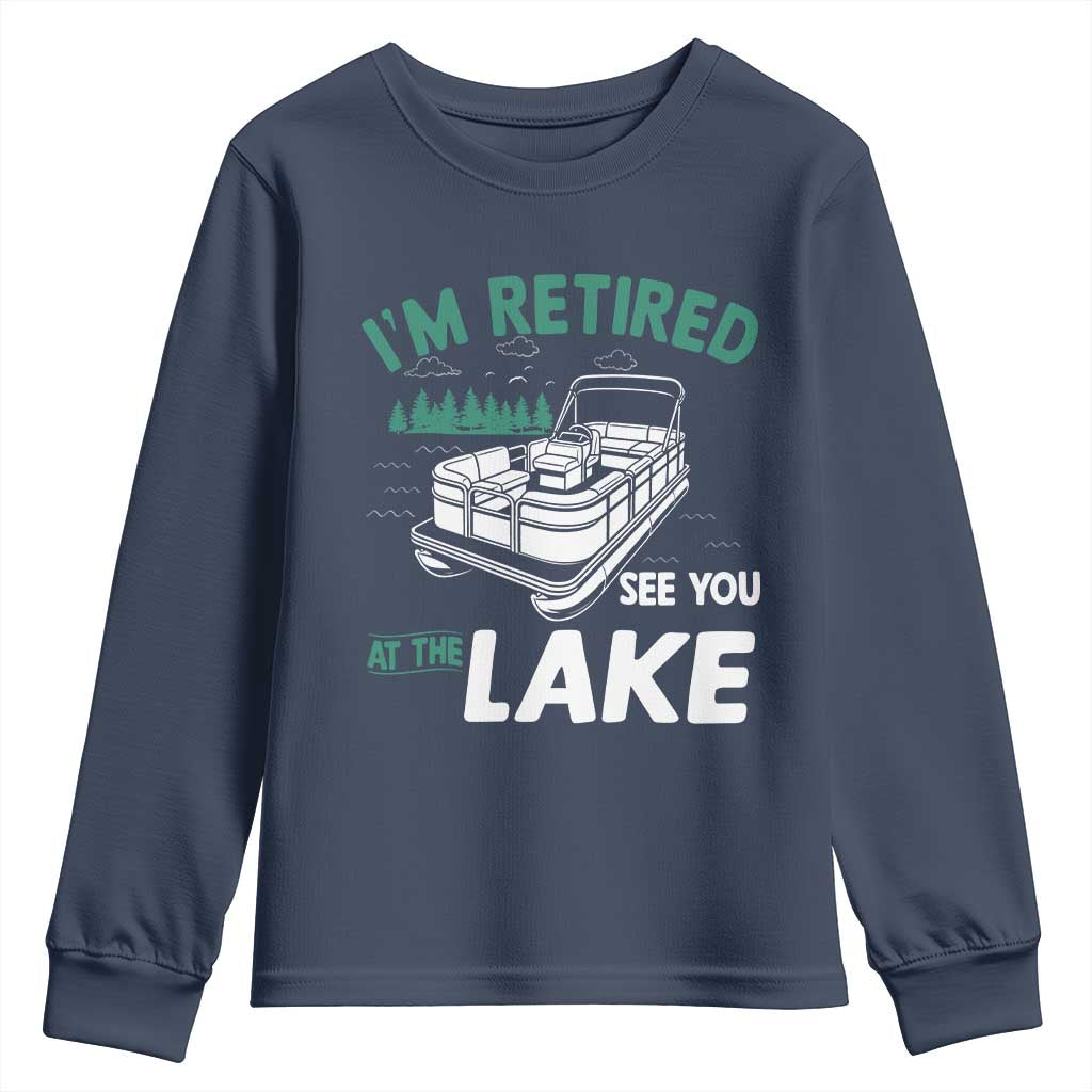 Im Retired See You At The Lake Youth Sweatshirt Funny Retirement Gifts Lake Lover Gifts TS10 Navy Print Your Wear