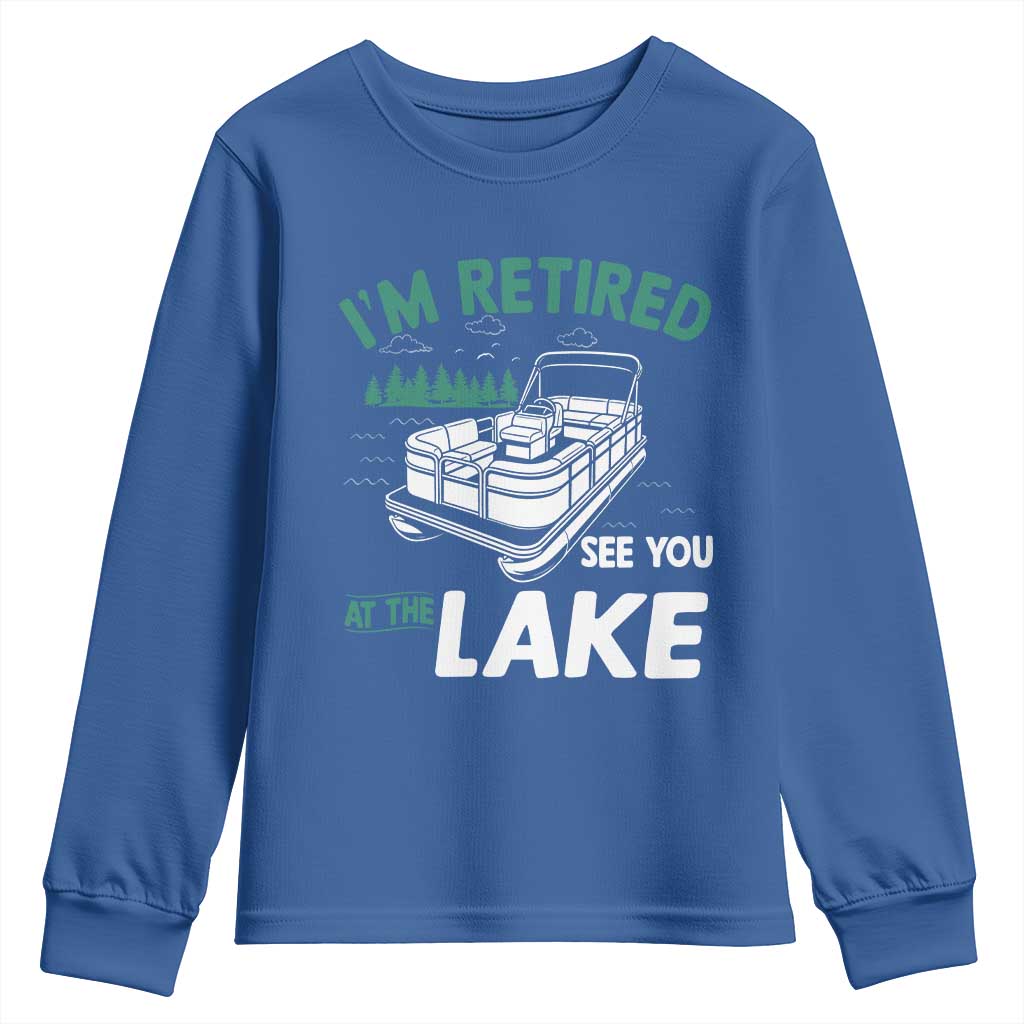 Im Retired See You At The Lake Youth Sweatshirt Funny Retirement Gifts Lake Lover Gifts TS10 Royal Blue Print Your Wear