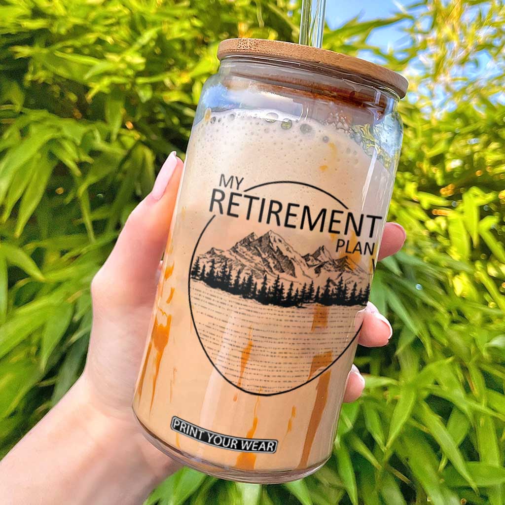 My Retirement Plan Lake Life Glass Can Retired To The Lake Cool Outdoor Camping TS10 White Print Your Wear