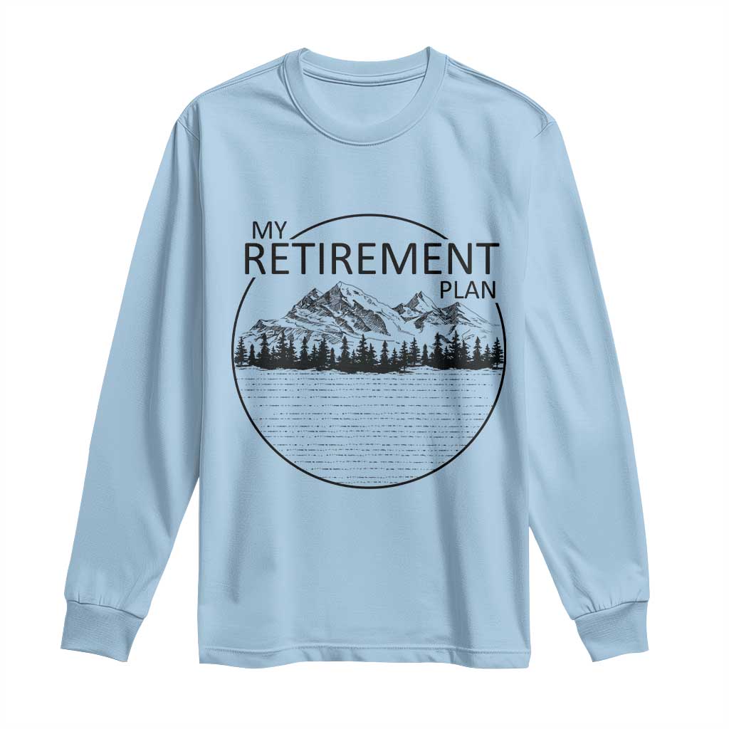 My Retirement Plan Lake Life Long Sleeve Shirt Retired To The Lake Cool Outdoor Camping TS10 Light Blue Print Your Wear