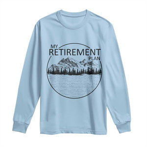 My Retirement Plan Lake Life Long Sleeve Shirt Retired To The Lake Cool Outdoor Camping TS10 Light Blue Print Your Wear
