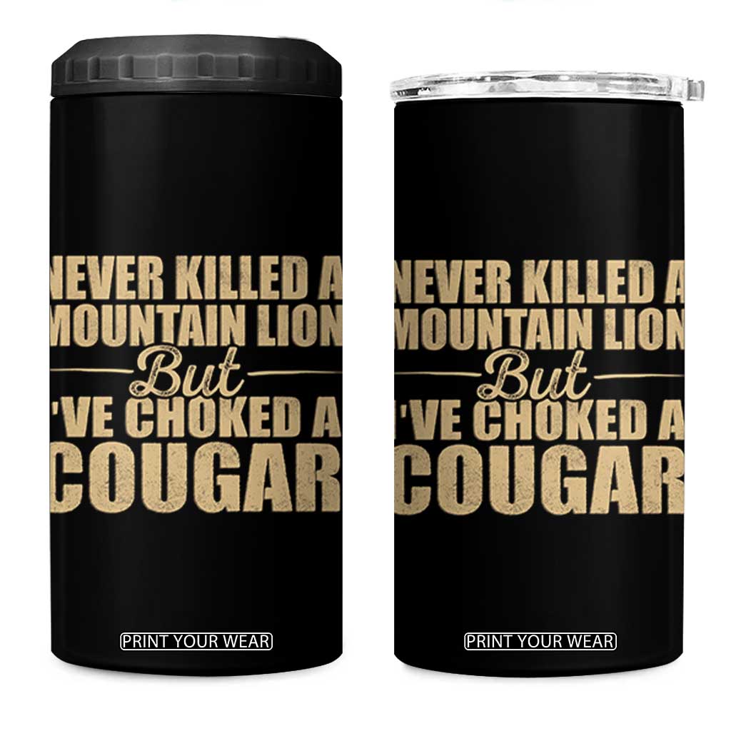 Funny Never Killed A Mountain Lion But Ive Choked A Cougar 4 in 1 Can Cooler Tumbler Funny Boyfriend Anniversary Gift For Couple TS10 One Size: 16 oz Black Print Your Wear