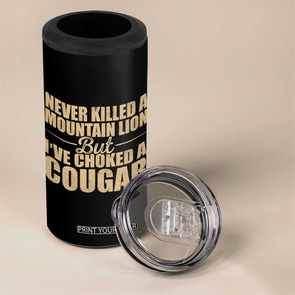 Funny Never Killed A Mountain Lion But Ive Choked A Cougar 4 in 1 Can Cooler Tumbler Funny Boyfriend Anniversary Gift For Couple TS10 Print Your Wear