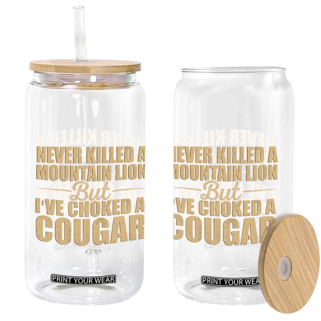 Funny Never Killed A Mountain Lion But Ive Choked A Cougar Glass Can Funny Boyfriend Anniversary Gift For Couple TS10 Print Your Wear