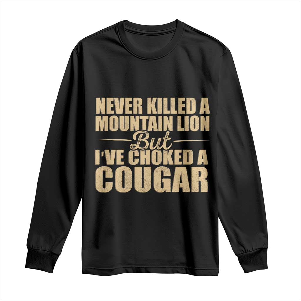 Funny Never Killed A Mountain Lion But Ive Choked A Cougar Long Sleeve Shirt Funny Boyfriend Anniversary Gift For Couple TS10 Black Print Your Wear