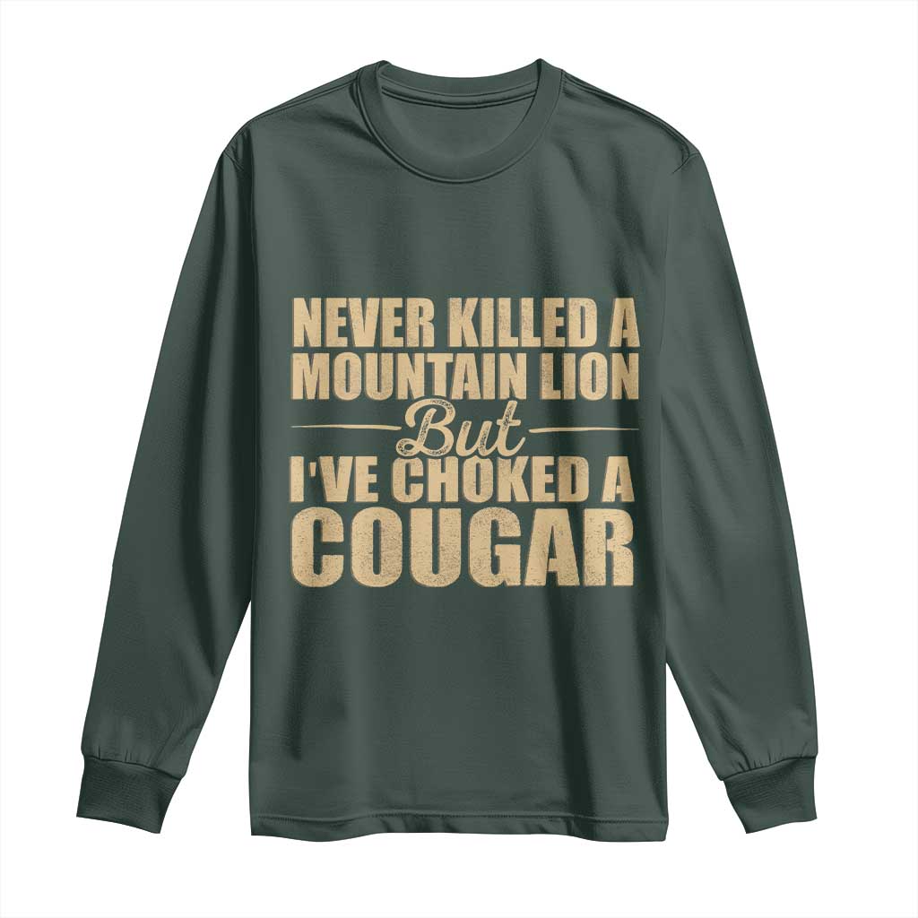 Funny Never Killed A Mountain Lion But Ive Choked A Cougar Long Sleeve Shirt Funny Boyfriend Anniversary Gift For Couple TS10 Dark Forest Green Print Your Wear