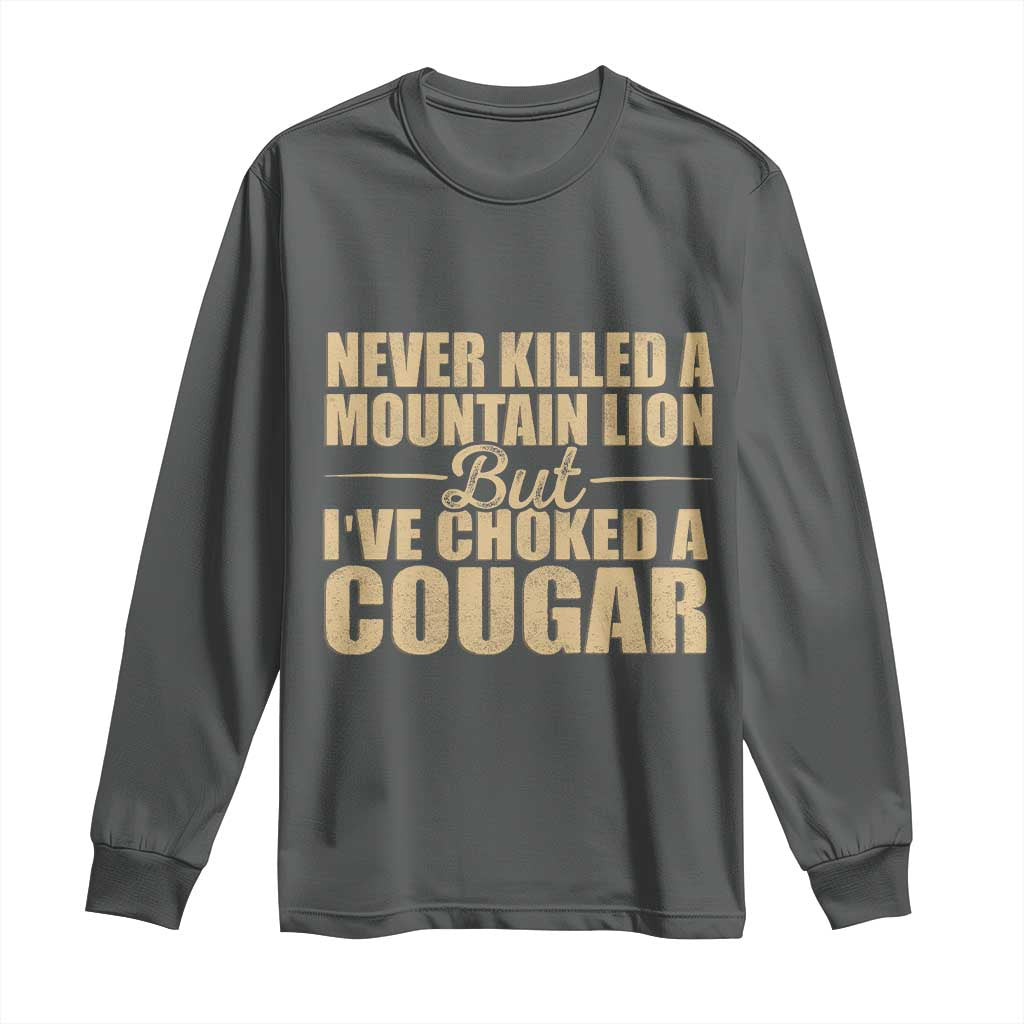Funny Never Killed A Mountain Lion But Ive Choked A Cougar Long Sleeve Shirt Funny Boyfriend Anniversary Gift For Couple TS10 Dark Heather Print Your Wear