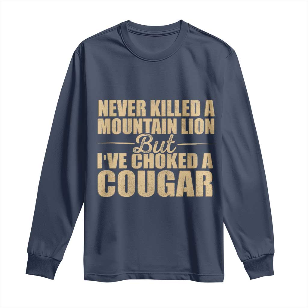 Funny Never Killed A Mountain Lion But Ive Choked A Cougar Long Sleeve Shirt Funny Boyfriend Anniversary Gift For Couple TS10 Navy Print Your Wear