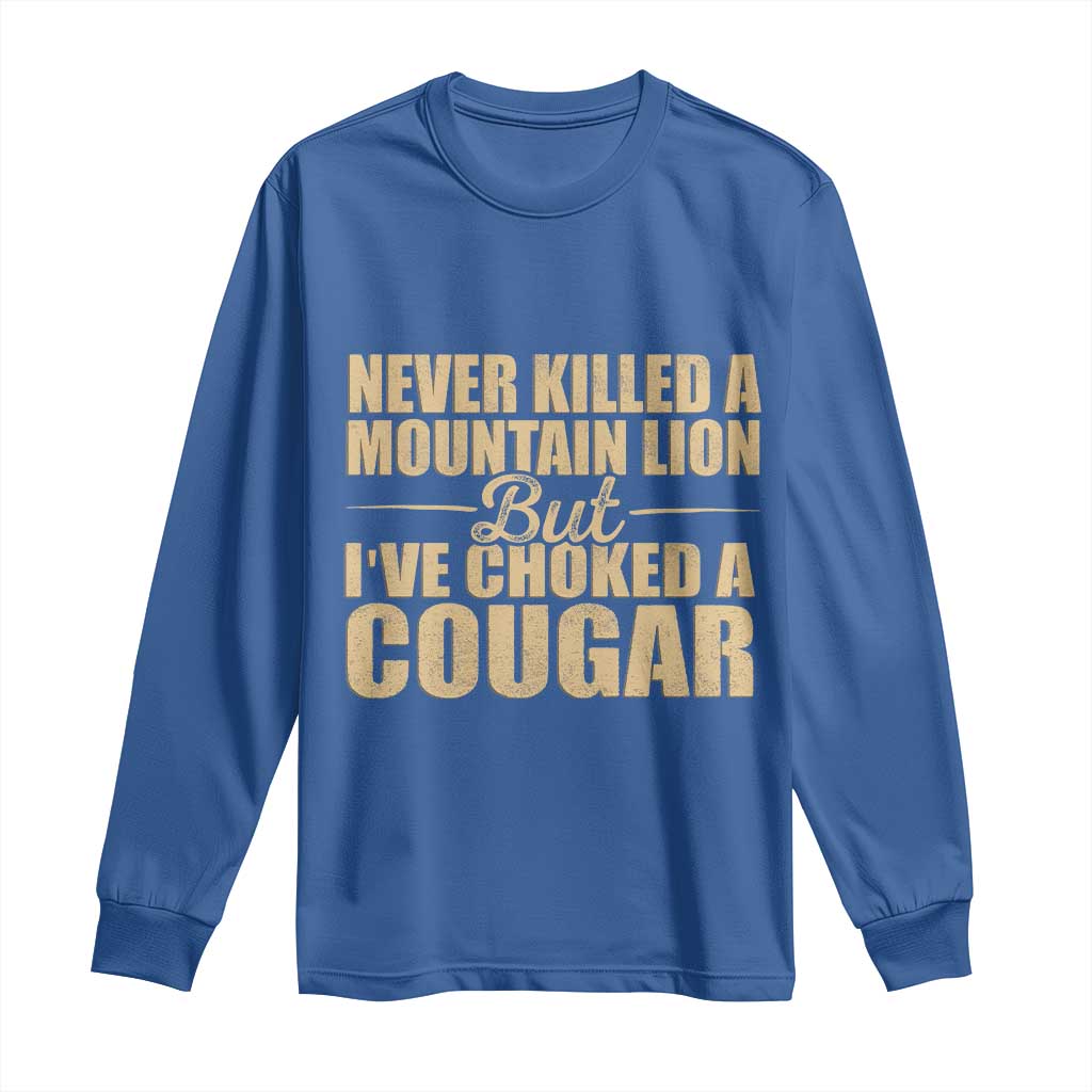 Funny Never Killed A Mountain Lion But Ive Choked A Cougar Long Sleeve Shirt Funny Boyfriend Anniversary Gift For Couple TS10 Royal Blue Print Your Wear