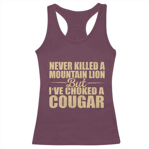 Funny Never Killed A Mountain Lion But Ive Choked A Cougar Racerback Tank Top Funny Boyfriend Anniversary Gift For Couple TS10 Maroon Print Your Wear