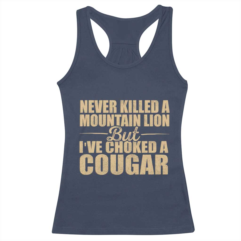 Funny Never Killed A Mountain Lion But Ive Choked A Cougar Racerback Tank Top Funny Boyfriend Anniversary Gift For Couple TS10 Navy Print Your Wear