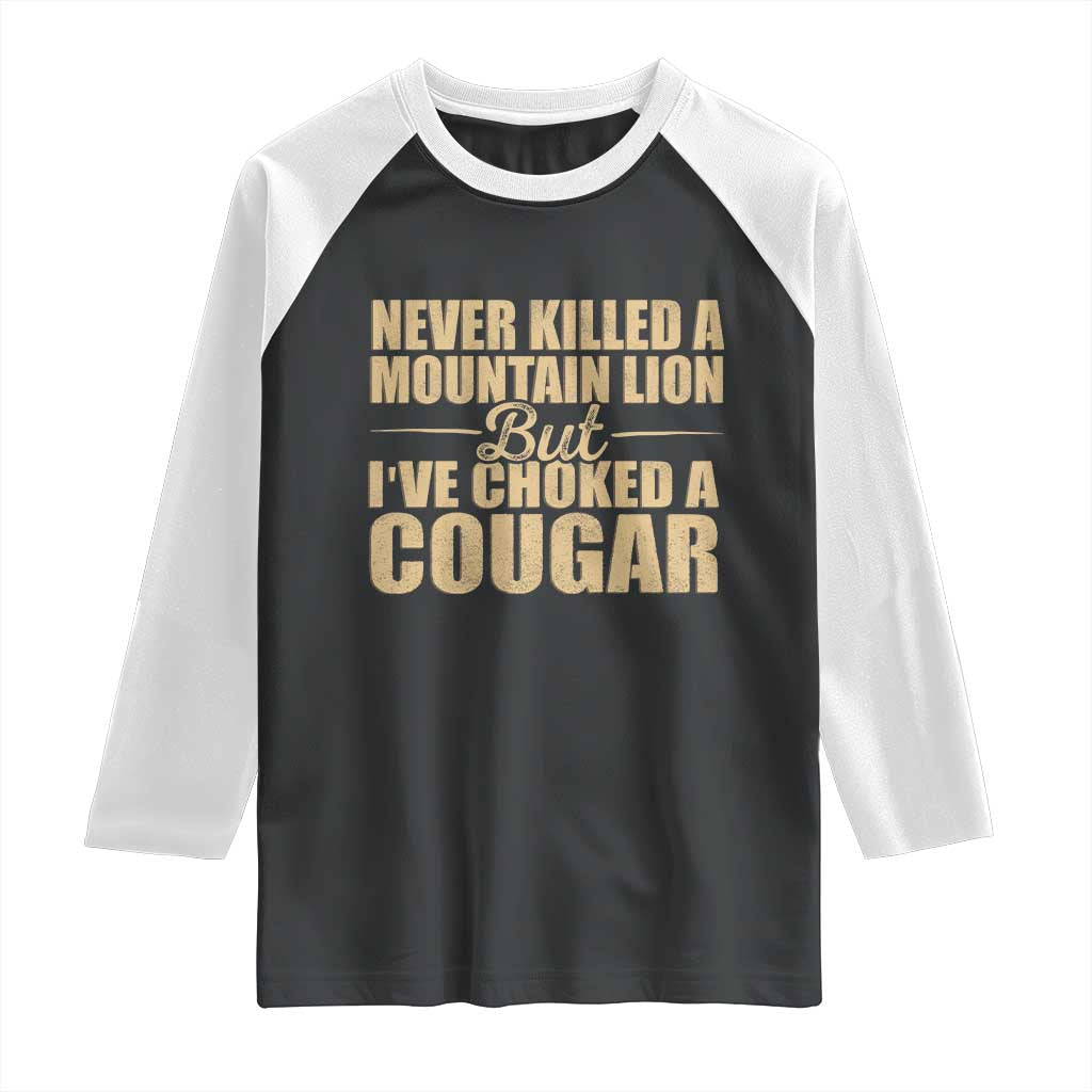 Funny Never Killed A Mountain Lion But Ive Choked A Cougar Raglan Shirt Funny Boyfriend Anniversary Gift For Couple TS10 Black White Print Your Wear