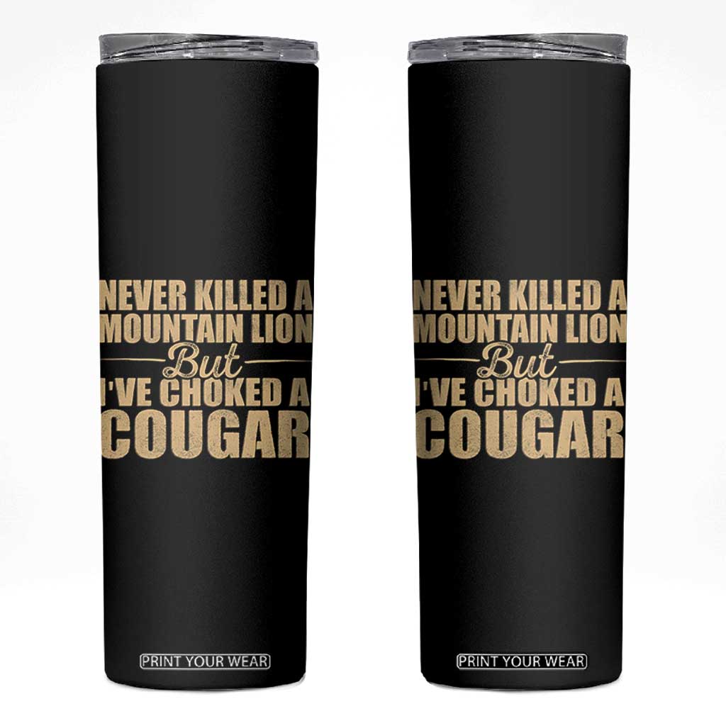 Funny Never Killed A Mountain Lion But Ive Choked A Cougar Skinny Tumbler Funny Boyfriend Anniversary Gift For Couple TS10 Black Print Your Wear