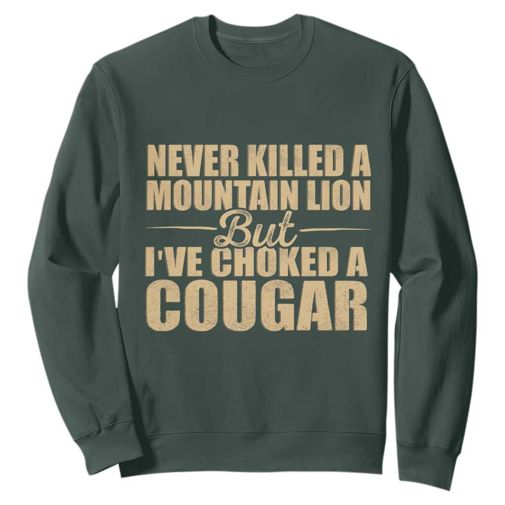 Funny Never Killed A Mountain Lion But Ive Choked A Cougar Sweatshirt Funny Boyfriend Anniversary Gift For Couple TS10 Dark Forest Green Print Your Wear