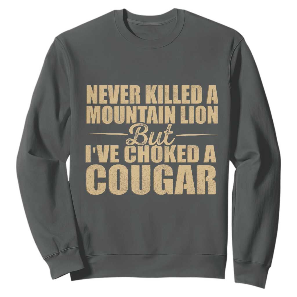 Funny Never Killed A Mountain Lion But Ive Choked A Cougar Sweatshirt Funny Boyfriend Anniversary Gift For Couple TS10 Dark Heather Print Your Wear