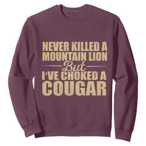 Funny Never Killed A Mountain Lion But Ive Choked A Cougar Sweatshirt Funny Boyfriend Anniversary Gift For Couple TS10 Maroon Print Your Wear