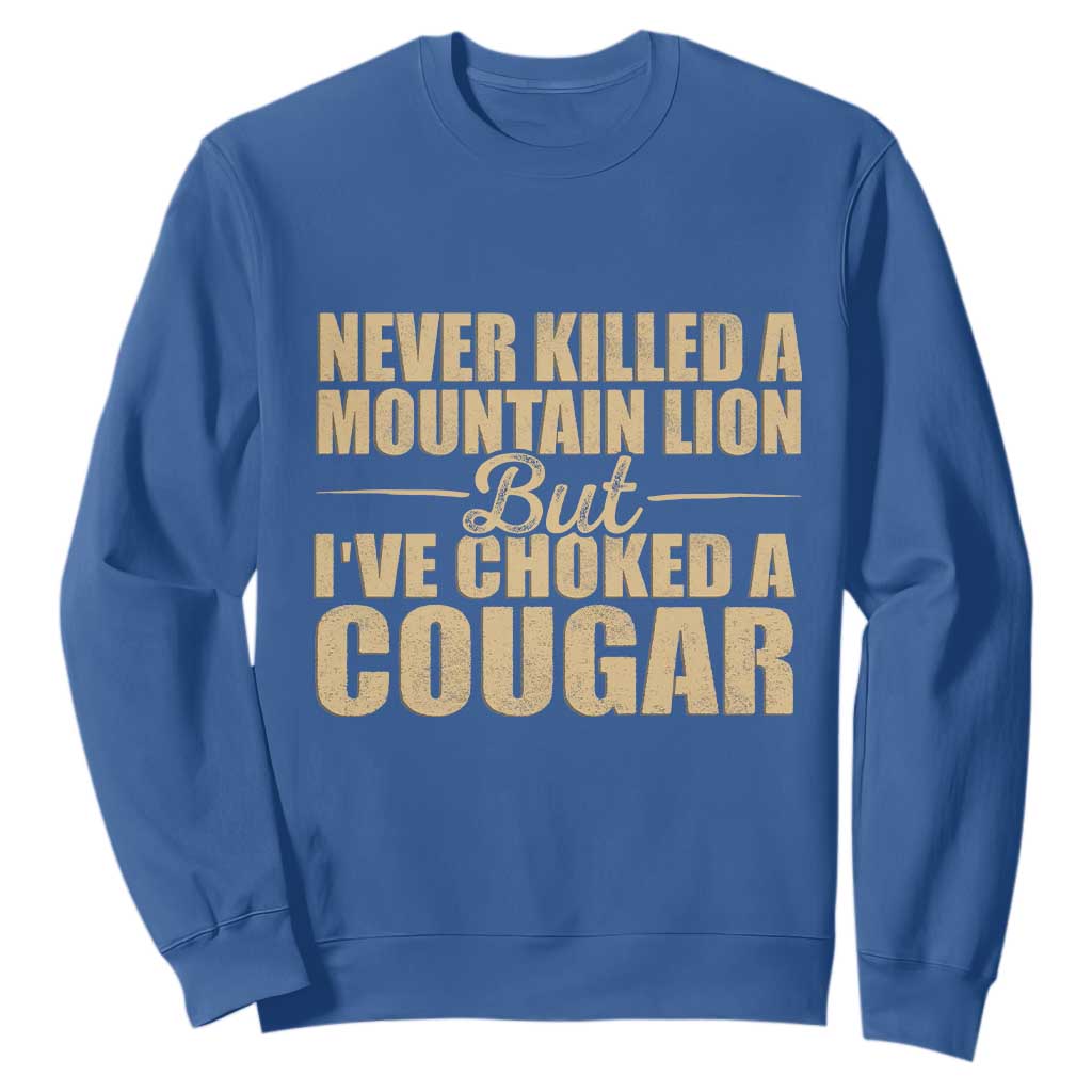 Funny Never Killed A Mountain Lion But Ive Choked A Cougar Sweatshirt Funny Boyfriend Anniversary Gift For Couple TS10 Royal Blue Print Your Wear