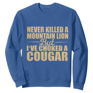 Funny Never Killed A Mountain Lion But Ive Choked A Cougar Sweatshirt Funny Boyfriend Anniversary Gift For Couple TS10 Royal Blue Print Your Wear