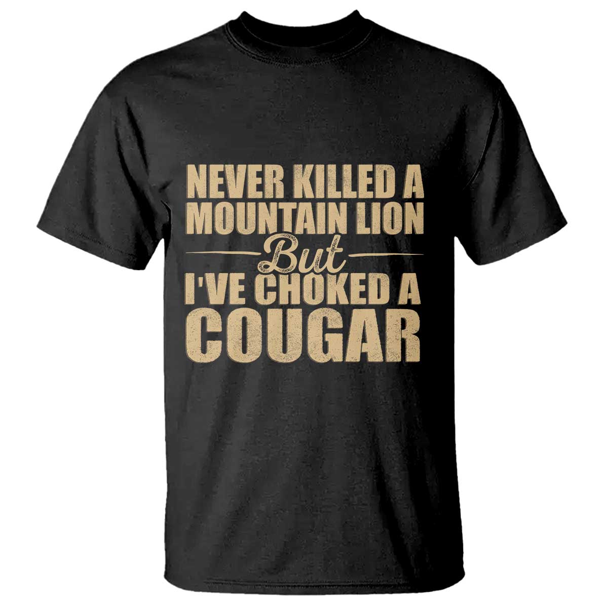 Funny Never Killed A Mountain Lion But Ive Choked A Cougar T Shirt Funny Boyfriend Anniversary Gift For Couple TS10 Black Print Your Wear