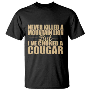 Funny Never Killed A Mountain Lion But Ive Choked A Cougar T Shirt Funny Boyfriend Anniversary Gift For Couple TS10 Black Print Your Wear