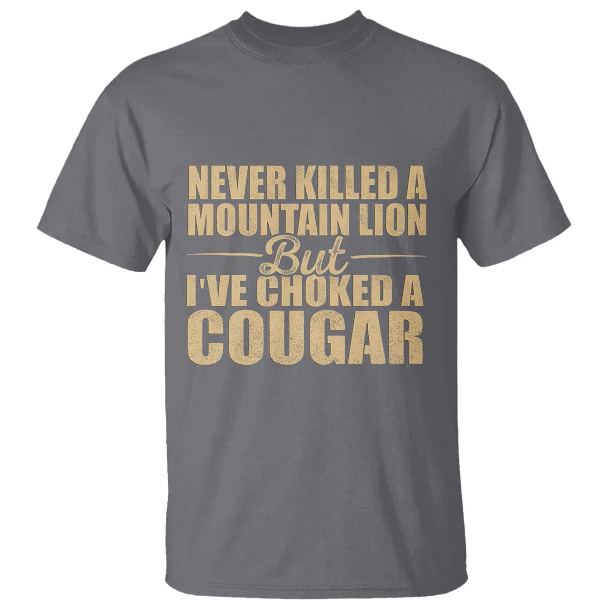 Funny Never Killed A Mountain Lion But Ive Choked A Cougar T Shirt Funny Boyfriend Anniversary Gift For Couple TS10 Charcoal Print Your Wear