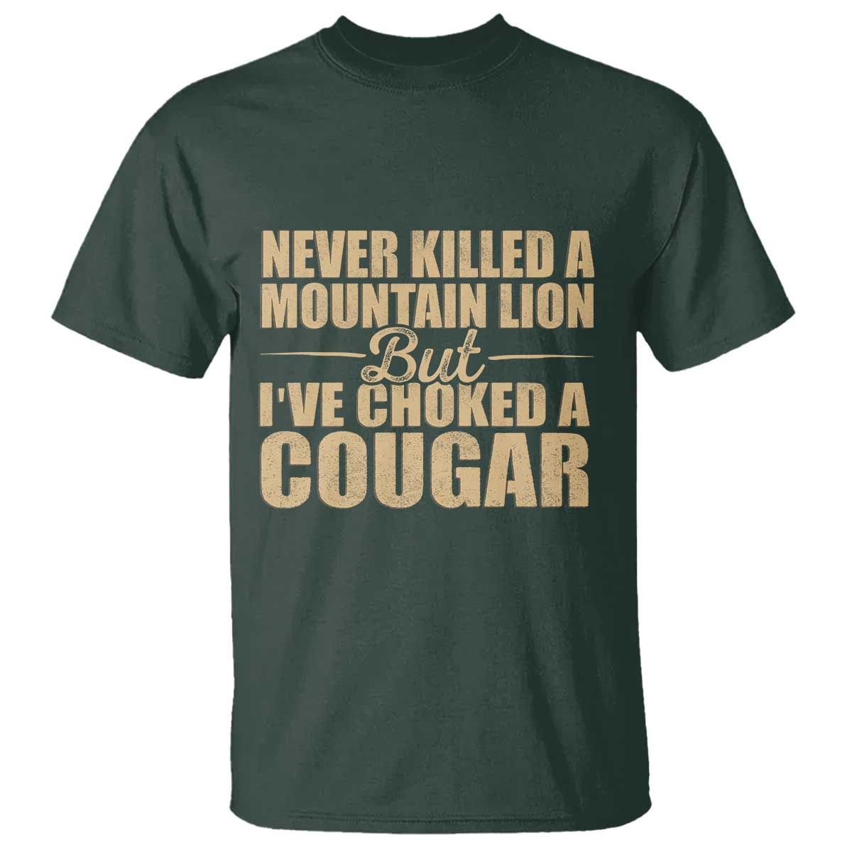 Funny Never Killed A Mountain Lion But Ive Choked A Cougar T Shirt Funny Boyfriend Anniversary Gift For Couple TS10 Dark Forest Green Print Your Wear