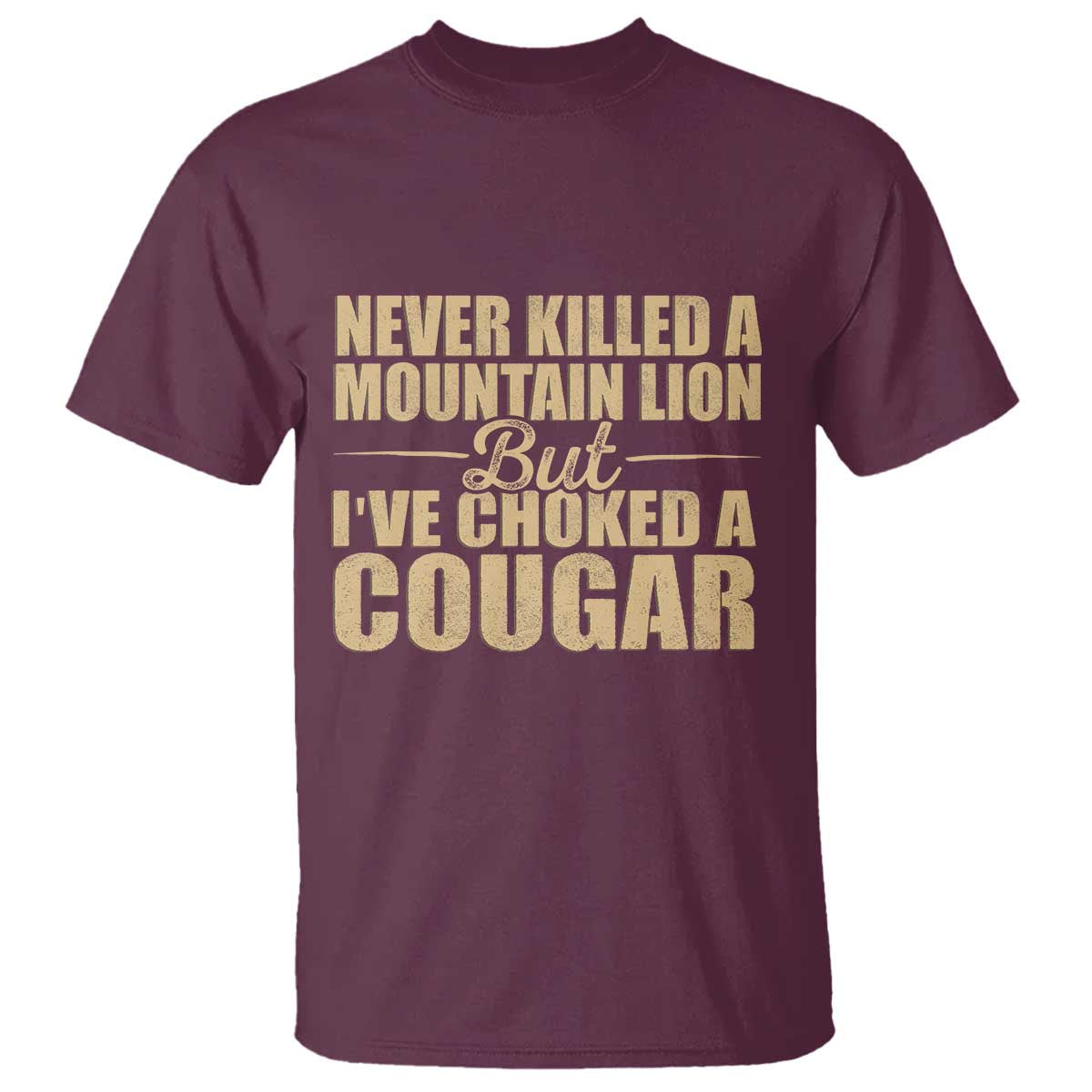 Funny Never Killed A Mountain Lion But Ive Choked A Cougar T Shirt Funny Boyfriend Anniversary Gift For Couple TS10 Maroon Print Your Wear