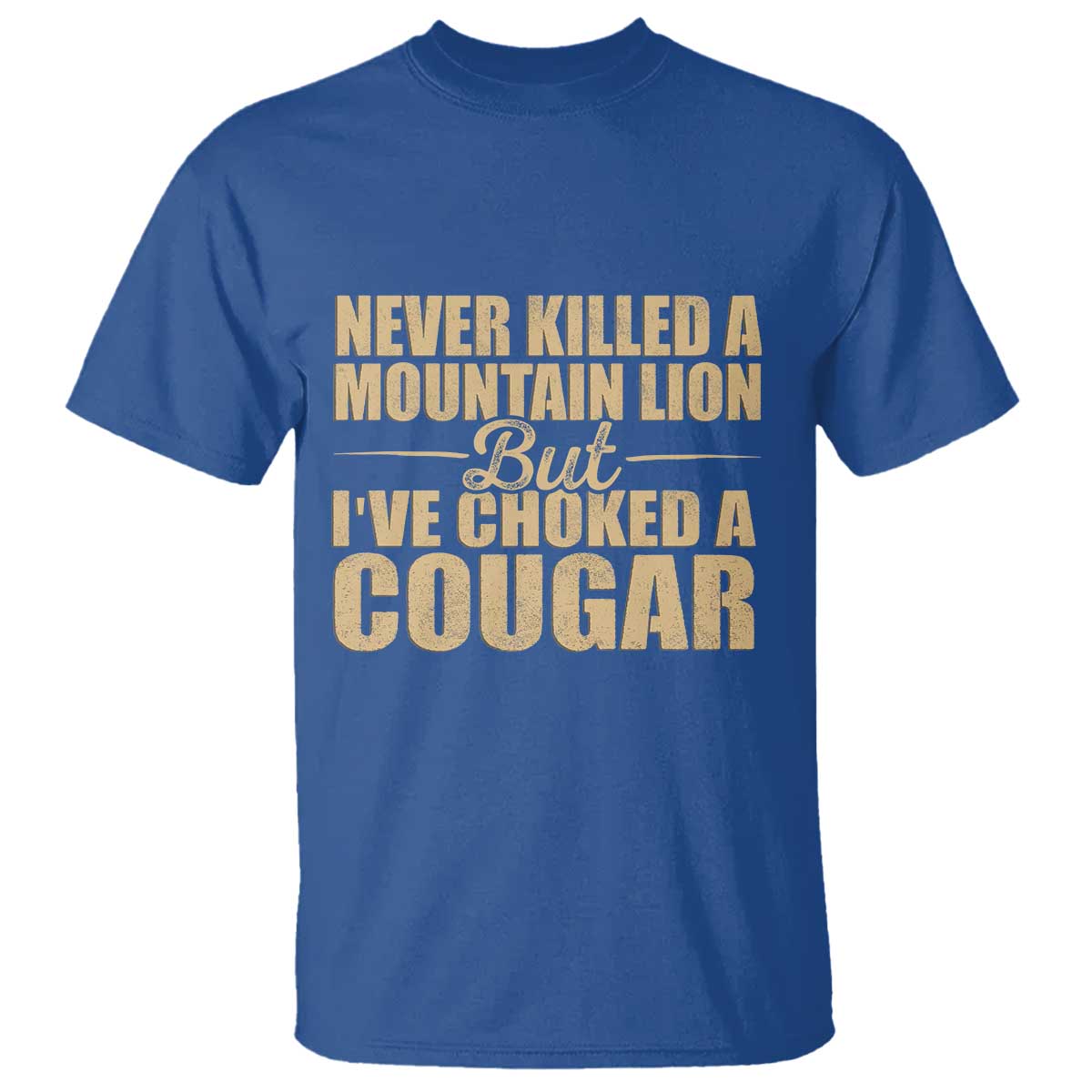 Funny Never Killed A Mountain Lion But Ive Choked A Cougar T Shirt Funny Boyfriend Anniversary Gift For Couple TS10 Royal Blue Print Your Wear