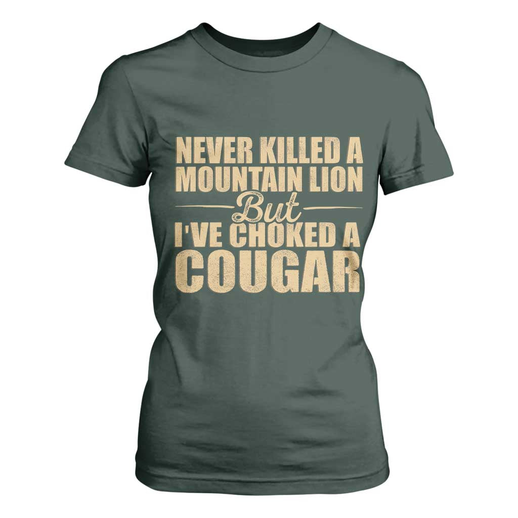 Funny Never Killed A Mountain Lion But Ive Choked A Cougar T Shirt For Women Funny Boyfriend Anniversary Gift For Couple TS10 Dark Forest Green Print Your Wear