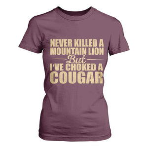 Funny Never Killed A Mountain Lion But Ive Choked A Cougar T Shirt For Women Funny Boyfriend Anniversary Gift For Couple TS10 Maroon Print Your Wear