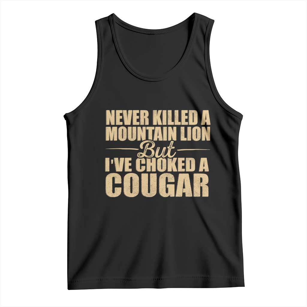 Funny Never Killed A Mountain Lion But Ive Choked A Cougar Tank Top Funny Boyfriend Anniversary Gift For Couple TS10 Black Print Your Wear