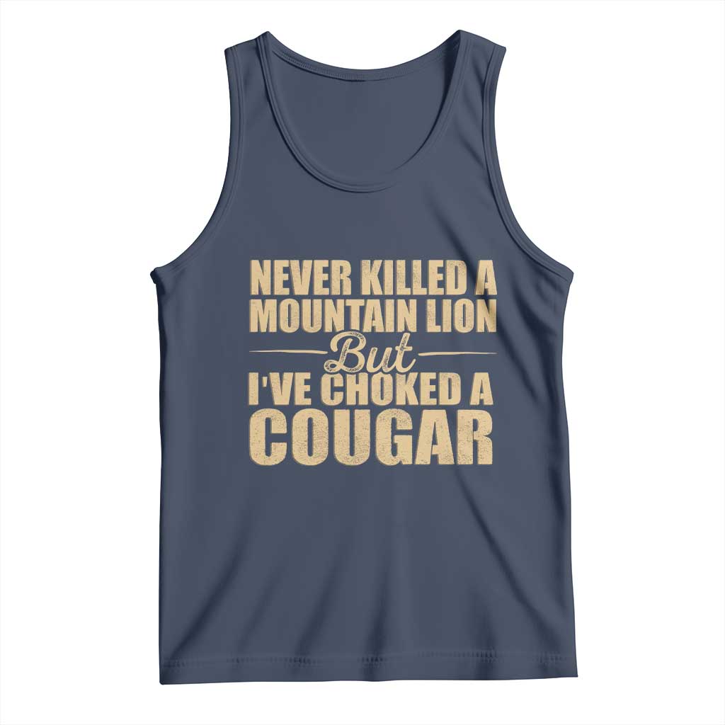 Funny Never Killed A Mountain Lion But Ive Choked A Cougar Tank Top Funny Boyfriend Anniversary Gift For Couple TS10 Navy Print Your Wear